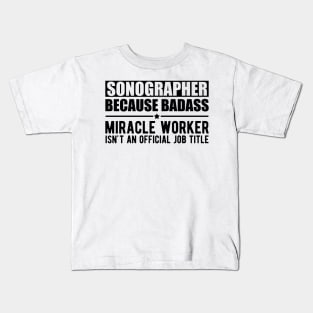 Sonographer because badass Miracle worker is not an official job title Kids T-Shirt